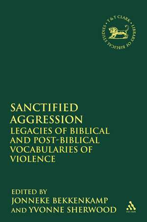 Sanctified Aggression: Legacies of Biblical and Post-Biblical Vocabularies of Violence de Jonneke Bekkenkamp