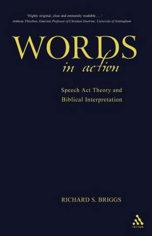 Words in Action: Speech Act Theory and Biblical Interpretation de Dr. Richard Briggs