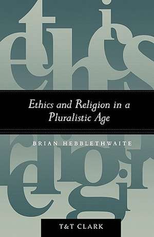 Ethics and Religion in a Pluralistic Age de Brian Hebblethwaite