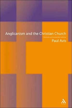 Anglicanism and the Christian Church: Theological Resources in Historical Perspective de The Rev. Professor Paul Avis