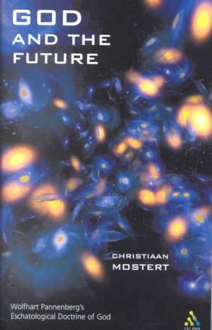 God and the Future: Wolfhart Pannenberg's Eschatological Doctrine of God de Christiaan Mostert