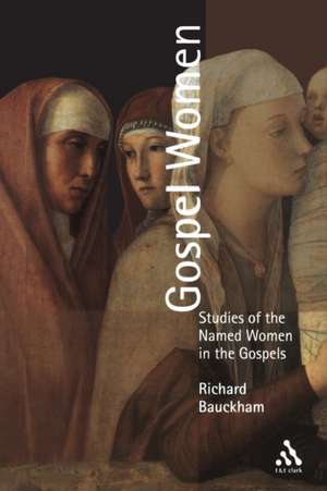 Gospel Women: Studies Of The Named Women In The Gospels de Emeritus Professor Richard Bauckham