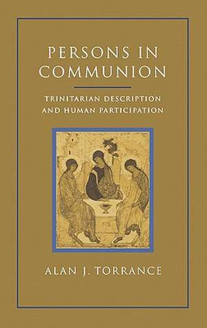 Persons in Communion: Trinitarian Description and Human Participation de Alan J. Torrance