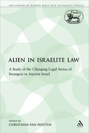 The Alien in Israelite Law: A Study of the Changing Legal Status of Strangers in Ancient Israel de Christiana van Houten