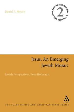 Jesus, an Emerging Jewish Mosaic: Jewish Perspectives, Post-Holocaust de Reverend Doctor Daniel F. Moore