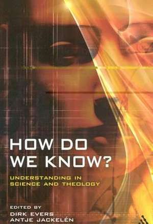 How Do We Know?: Understanding in Science and Theology de Dr Dirk Evers