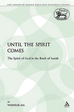 Until the Spirit Comes: The Spirit of God in the Book of Isaiah de Wonsuk Ma