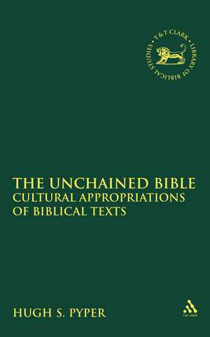 The Unchained Bible: Cultural Appropriations of Biblical Texts de Hugh S. Pyper