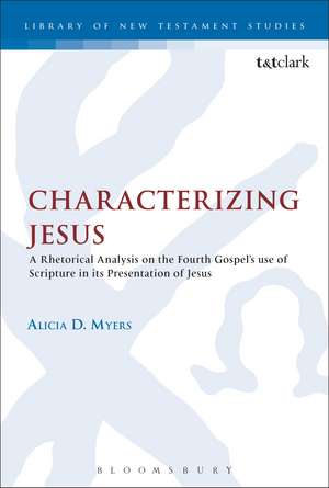 Characterizing Jesus: A Rhetorical Analysis on the Fourth Gospel's Use of Scripture in its Presentation of Jesus de Dr Alicia D Myers