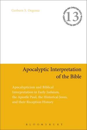 Apocalyptic Interpretation of the Bible: Apocalypticism and Biblical Interpretation in Early Judaism, the Apostle Paul, the Historical Jesus, and their Reception History de Prof. Dr. Gerbern S. Oegema