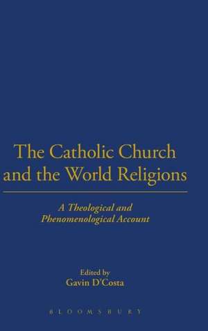 The Catholic Church and the World Religions: A Theological and Phenomenological Account de Dr. Gavin D'Costa