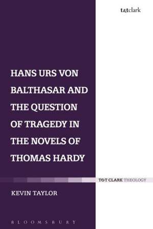 Hans Urs von Balthasar and the Question of Tragedy in the Novels of Thomas Hardy de Kevin Taylor