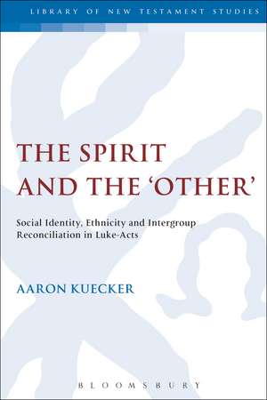 The Spirit and the 'Other': Social Identity, Ethnicity and Intergroup Reconciliation in Luke-Acts de Dr Aaron Kuecker