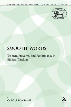 Smooth Words: Women, Proverbs, and Performance in Biblical Wisdom de Carole Fontaine