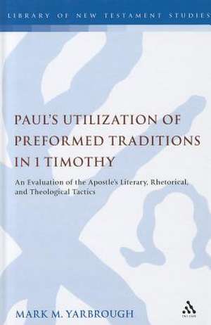 Paul's Utilization of Preformed Traditions in 1 Timothy: An evaluation of the Apostle's literary, rhetorical, and theological tactics de Prof. Mark M. Yarbrough