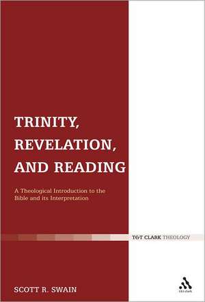 Trinity, Revelation, and Reading: A Theological Introduction to the Bible and its Interpretation de Dr Scott R. Swain