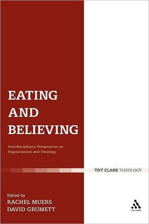 Eating and Believing: Interdisciplinary Perspectives on Vegetarianism and Theology de Dr David Grumett