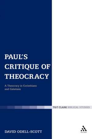 Paul's Critique of Theocracy: A/Theocracy in Corinthians and Galatians de David Odell-Scott