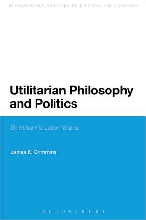 Utilitarian Philosophy and Politics: Bentham's Later Years de James E. Crimmins