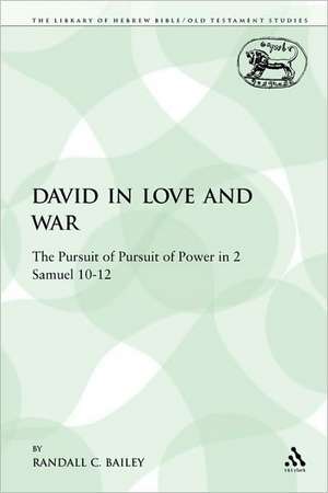 David in Love and War: The Pursuit of Pursuit of Power in 2 Samuel 10-12 de Randall C. Bailey