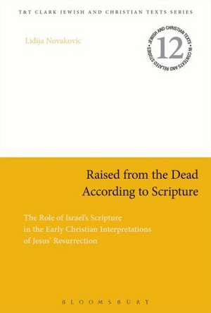 Raised from the Dead According to Scripture: The Role of the Old Testament in the Early Christian Interpretations of Jesus' Resurrection de Dr Lidija Novakovic