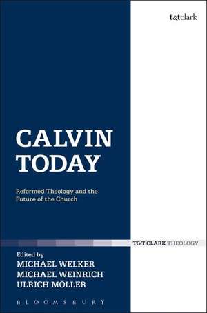 Calvin Today: Reformed Theology and the Future of the Church de Michael Welker