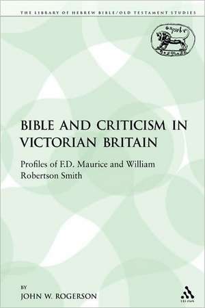 The Bible and Criticism in Victorian Britain: Profiles of F.D. Maurice and William Robertson Smith de Professor John W. Rogerson