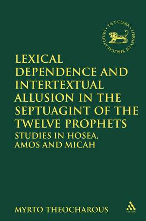 Lexical Dependence and Intertextual Allusion in the Septuagint of the Twelve Prophets: Studies in Hosea, Amos and Micah de Myrto Theocharous