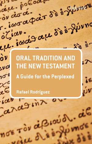 Oral Tradition and the New Testament: A Guide for the Perplexed de Dr Rafael Rodriguez