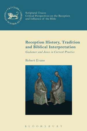 Reception History, Tradition and Biblical Interpretation: Gadamer and Jauss in Current Practice de Dr Robert Evans