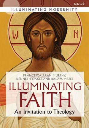 Illuminating Faith: An Invitation to Theology de Professor Francesca Aran Murphy