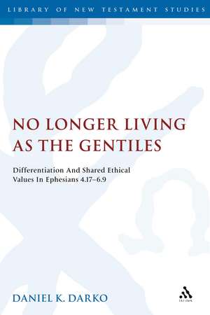 No Longer Living as the Gentiles: Differentiation And Shared Ethical Values In Ephesians 4:17-6:9 de Dr. Daniel K. Darko