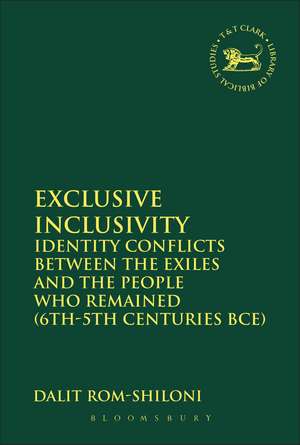 Exclusive Inclusivity: Identity Conflicts between the Exiles and the People who Remained (6th-5th Centuries BCE) de Dr. Dalit Rom-Shiloni