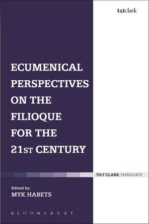 Ecumenical Perspectives on the Filioque for the 21st Century de Rev Dr Myk Habets