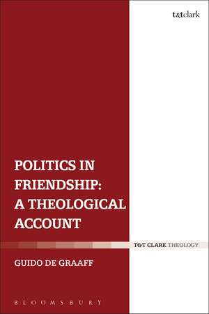 Politics in Friendship: A Theological Account de Dr Guido de Graaff