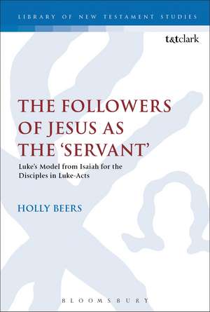 The Followers of Jesus as the 'Servant': Luke’s Model from Isaiah for the Disciples in Luke-Acts de Dr Holly Beers