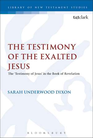 The Testimony of the Exalted Jesus: The 'Testimony of Jesus' in the Book of Revelation de Dr Sarah Underwood Dixon