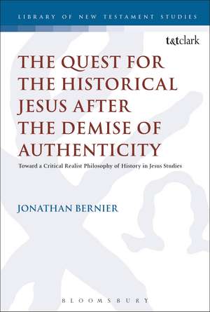 The Quest for the Historical Jesus after the Demise of Authenticity: Toward a Critical Realist Philosophy of History in Jesus Studies de Dr Jonathan Bernier