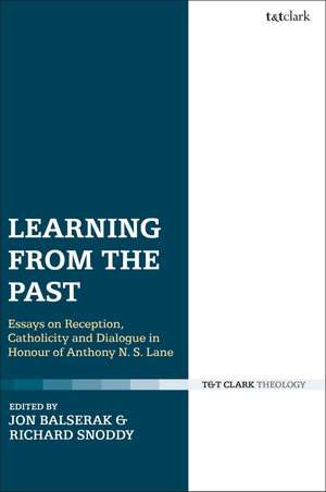 Learning from the Past: Essays on Reception, Catholicity, and Dialogue in Honour of Anthony N. S. Lane de Dr Jon Balserak