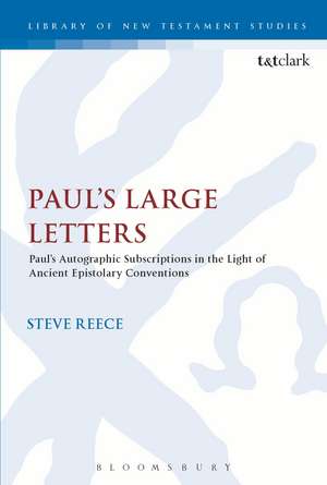 Paul's Large Letters: Paul's Autographic Subscription in the Light of Ancient Epistolary Conventions de Professor Steve Reece