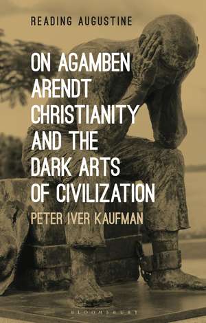 On Agamben, Arendt, Christianity, and the Dark Arts of Civilization de Dr Peter Iver Kaufman