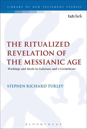 The Ritualized Revelation of the Messianic Age: Washings and Meals in Galatians and 1 Corinthians de Dr/Prof Stephen Richard Turley