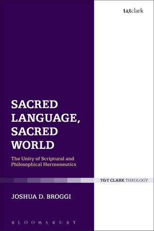 Sacred Language, Sacred World: The Unity of Scriptural and Philosophical Hermeneutics de Dr Joshua D. Broggi