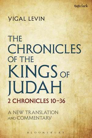 The Chronicles of the Kings of Judah: 2 Chronicles 10 - 36: A New Translation and Commentary de Yigal Levin