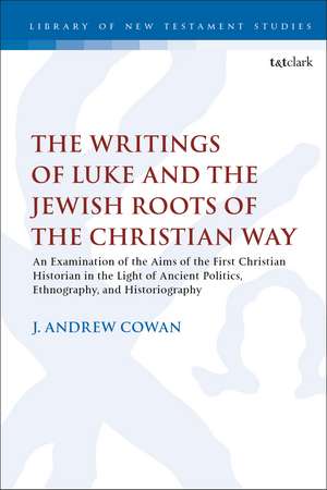 The Writings of Luke and the Jewish Roots of the Christian Way: An Examination of the Aims of the First Christian Historian in the Light of Ancient Politics, Ethnography, and Historiography de Dr. J. Andrew Cowan