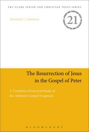 The Resurrection of Jesus in the Gospel of Peter: A Tradition-Historical Study of the Akhmîm Gospel Fragment de Dr Jeremiah J. Johnston