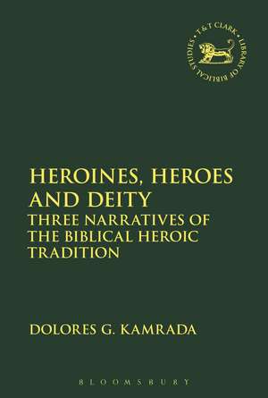 Heroines, Heroes and Deity: Three Narratives of the Biblical Heroic Tradition de Dolores G. Kamrada