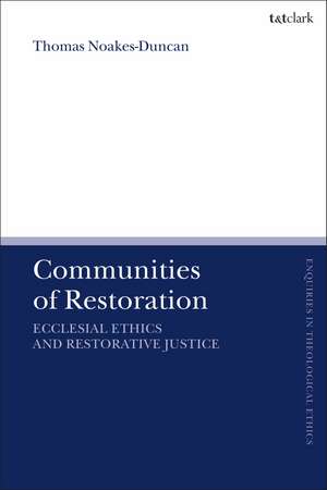 Communities of Restoration: Ecclesial Ethics and Restorative Justice de Dr Thomas Noakes-Duncan