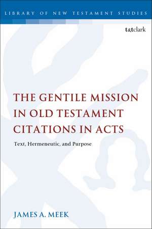 The Gentile Mission in Old Testament Citations in Acts: Text, Hermeneutic, and Purpose de Dr. James A. Meek