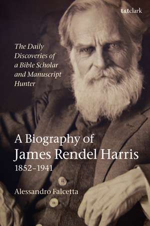 The Daily Discoveries of a Bible Scholar and Manuscript Hunter: A Biography of James Rendel Harris (1852–1941) de Alessandro Falcetta